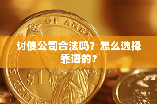 北京讨债公司合法吗？怎么选择靠谱的？